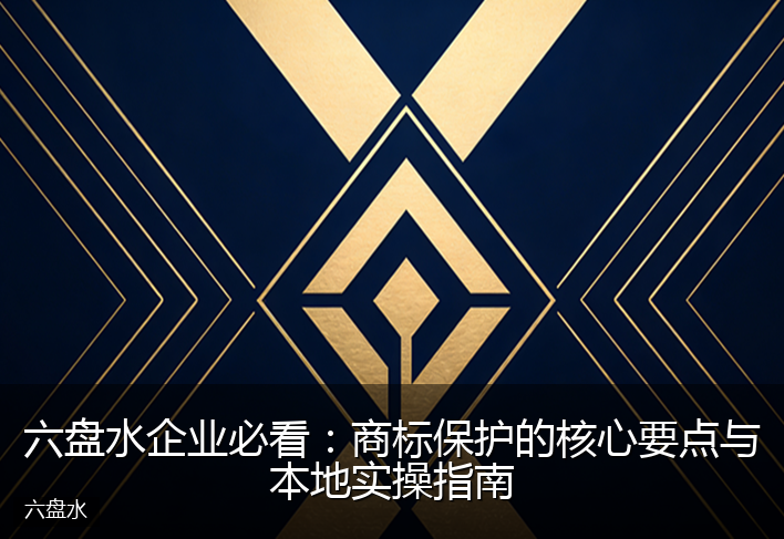 六盘水企业必看：商标保护的核心要点与本地实操指南